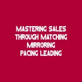 Mastering Sales Through Matching, Mirroring, Pacing & Leading